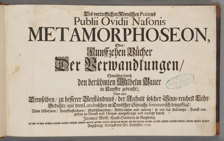 Des vortrefflichen Römischen Poeten Publii Ovidii Nasonis Metamorphoseon, Oder: Funffzehen Bücher Der Verwandlungen / Ehmahlen durch den berühmten Wilhelm Bauer in Kupffer gebracht: Nun aber Demselben / zu besserer Verständnus/der Inhalt solcher Sinn=reichen Lehr=Gedichte/aus dem Lateinischen in Teutscher Sprache summarisch beygefügt: Allen Mahlern / Kupfferstechern/ Goldschmieden/ Bildhauern und andern/ so mit der Bildungs = Kunst umgehen zu Dienst und Nutzen ausgefertigt und verlegt durch Jeremias Wolff / Kunst=Händlern in Augspurg. - Augspurg / Gedruckt bey Pet. Detleffsen/ 1709