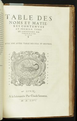 L'Histoire Du Monde De C. Pline Second, Collationée & corrigée sur plusieurs vieux exemplaires Latins, tant imprimez qu'escrits à la main, & enrichie d'annotations en marge ... A quoy a etsé adjousté un traitté des poids et mesures des antiques, reduittes à la façon des François: Avec deux Tables, l'une fort ample des noms & matieres contenuës en ceste Histoire, l'autre seruant au susdit traitté des poids & mesures. Le tout mis en François par Antoine Du Pinet ... Tome 1 ...